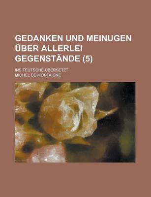 Book cover for Gedanken Und Meinugen Uber Allerlei Gegenstande; Ins Teutsche Ubersetzt (5)