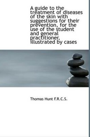 Cover of A Guide to the Treatment of Diseases of the Skin with Suggestions for Their Prevention, for the Use