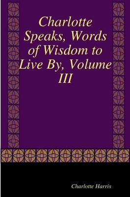 Book cover for Charlotte Speaks, Words of Wisdom to Live By, Volume III