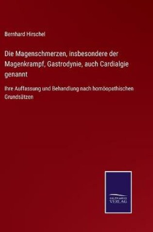 Cover of Die Magenschmerzen, insbesondere der Magenkrampf, Gastrodynie, auch Cardialgie genannt