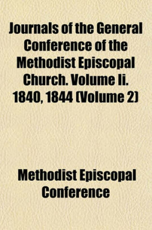 Cover of Journals of the General Conference of the Methodist Episcopal Church. Volume II. 1840, 1844 (Volume 2)