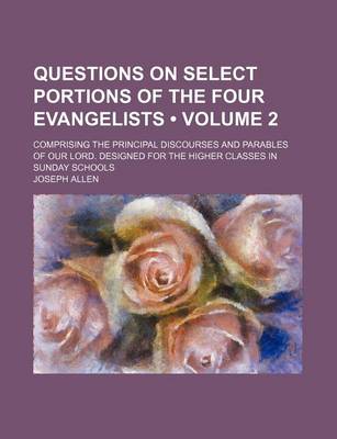 Book cover for Questions on Select Portions of the Four Evangelists (Volume 2); Comprising the Principal Discourses and Parables of Our Lord. Designed for the Higher Classes in Sunday Schools