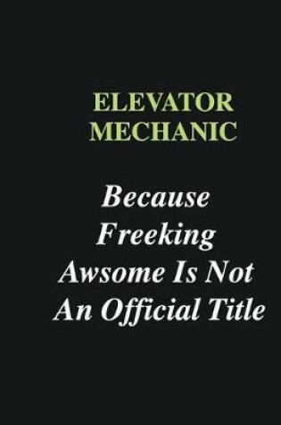 Cover of Elevator Mechanic Because Freeking Awsome is Not An Official Title