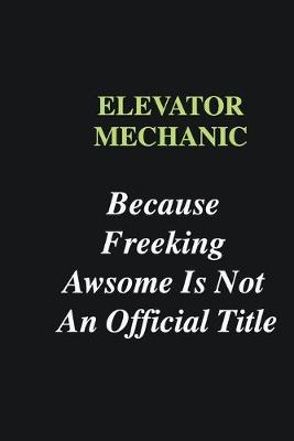 Book cover for Elevator Mechanic Because Freeking Awsome is Not An Official Title