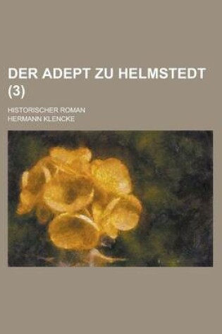 Cover of Der Adept Zu Helmstedt; Historischer Roman (3 )