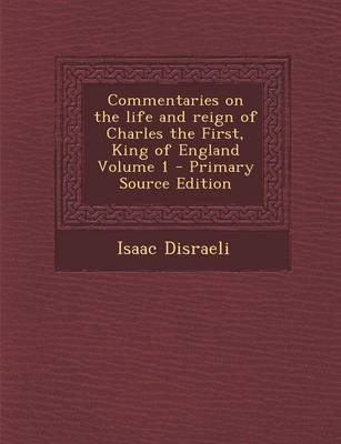 Book cover for Commentaries on the Life and Reign of Charles the First, King of England Volume 1 - Primary Source Edition