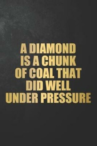 Cover of A Diamond Is A Chunk Of Coal That Did Well Under Pressure