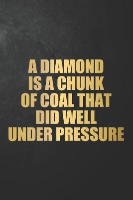 Book cover for A Diamond Is A Chunk Of Coal That Did Well Under Pressure