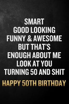 Book cover for Smart Good Looking Funny & Awesome Happy 50th Birthday