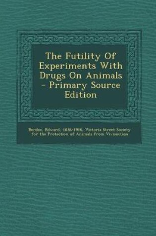 Cover of The Futility of Experiments with Drugs on Animals - Primary Source Edition