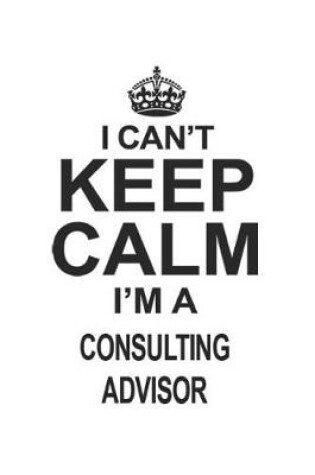 Cover of I Can't Keep Calm I'm Consulting Advisor