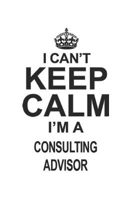 Book cover for I Can't Keep Calm I'm Consulting Advisor