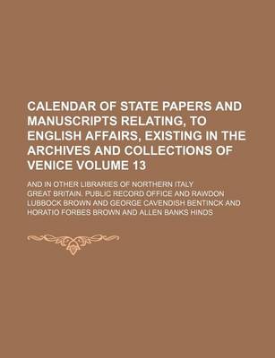 Book cover for Calendar of State Papers and Manuscripts Relating, to English Affairs, Existing in the Archives and Collections of Venice Volume 13; And in Other Libraries of Northern Italy