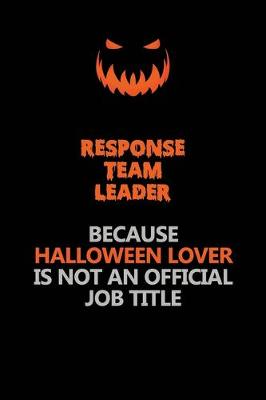 Book cover for Response Team Leader Because Halloween Lover Is Not An Official Job Title