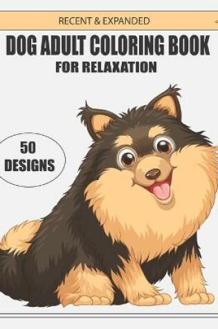 Cover of Recent & Expanded Dog Adult Coloring Book for Relaxation 50 Designs