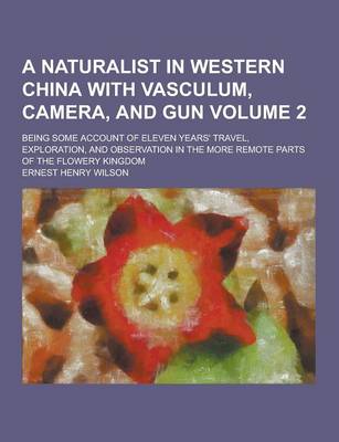 Book cover for A Naturalist in Western China with Vasculum, Camera, and Gun; Being Some Account of Eleven Years' Travel, Exploration, and Observation in the More R