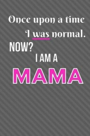 Cover of Once Upon a Time I was Normal. Now I'm a Mama.