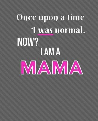 Book cover for Once Upon a Time I was Normal. Now I'm a Mama.