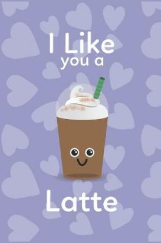 Cover of I Like You A Latte