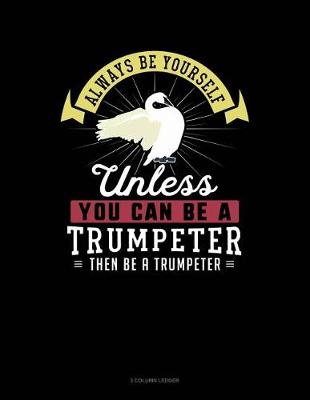 Book cover for Always Be Yourself Unless You Can Be a Trumpeter Then Be a Trumpeter