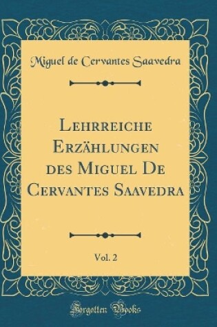 Cover of Lehrreiche Erzählungen des Miguel De Cervantes Saavedra, Vol. 2 (Classic Reprint)