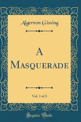 Cover of A Masquerade, Vol. 1 of 3 (Classic Reprint)