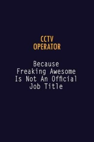 Cover of CCTV Operator Because Freaking Awesome is not An Official Job Title