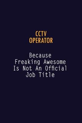 Book cover for CCTV Operator Because Freaking Awesome is not An Official Job Title