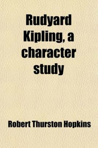 Cover of Rudyard Kipling; A Character Study. Life, Writings and Literary Landmarks