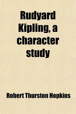 Book cover for Rudyard Kipling; A Character Study. Life, Writings and Literary Landmarks