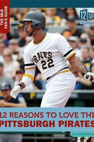 Cover of 12 Reasons to Love the Pittsburgh Pirates