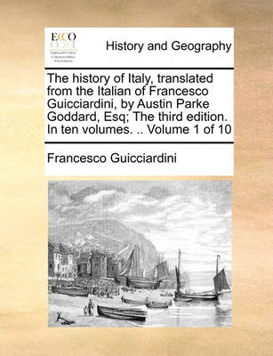Book cover for The History of Italy, Translated from the Italian of Francesco Guicciardini, by Austin Parke Goddard, Esq; The Third Edition. in Ten Volumes. .. Volume 1 of 10