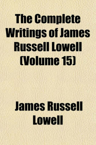 Cover of The Complete Writings of James Russell Lowell (Volume 15)