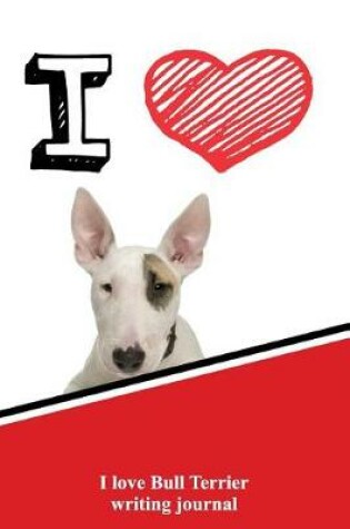 Cover of I Love Bull Terrier Writing Journal