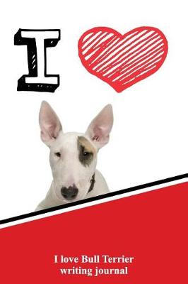 Book cover for I Love Bull Terrier Writing Journal