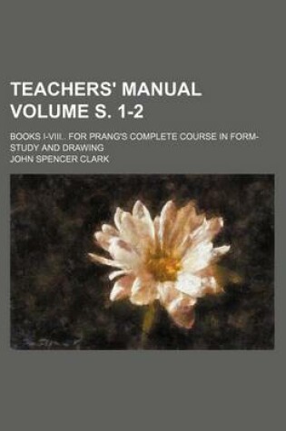 Cover of Teachers' Manual; Books I-VIII for Prang's Complete Course in Form-Study and Drawing Volume S. 1-2