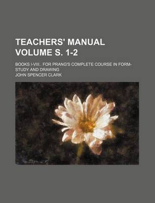 Book cover for Teachers' Manual; Books I-VIII for Prang's Complete Course in Form-Study and Drawing Volume S. 1-2