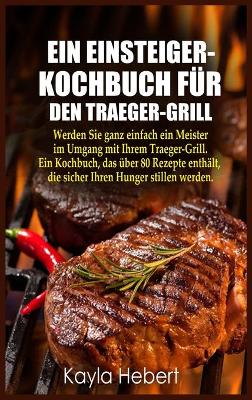 Cover of Ein Einsteiger- Kochbuch Für Den Traeger-Grill