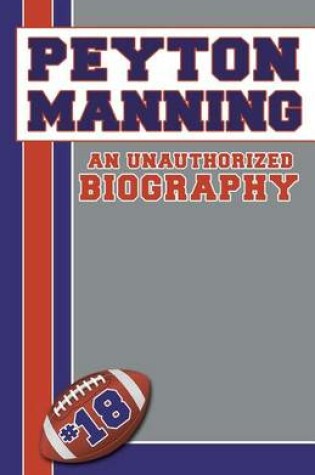 Cover of Peyton Manning: An Unauthorized Biography