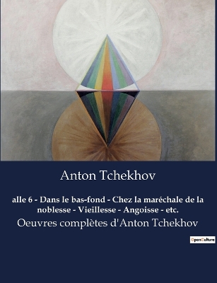Book cover for alle 6 - Dans le bas-fond - Chez la mar�chale de la noblesse - Vieillesse - Angoisse - etc.