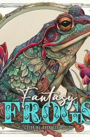 Cover of Fantasy Frogs Coloring Book for Adults