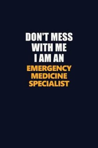 Cover of Don't Mess With Me Because I Am An Emergency medicine specialist