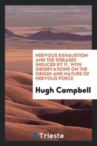 Cover of Nervous Exhaustion and the Diseases Induced by It. with Observations on the Origin and Nature of Nervous Force