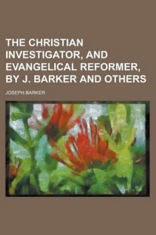 Cover of The Christian Investigator, and Evangelical Reformer, by J. Barker and Others