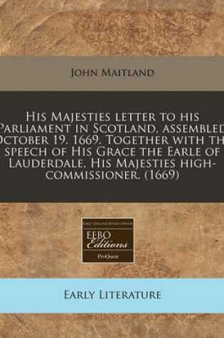 Cover of His Majesties Letter to His Parliament in Scotland, Assembled October 19. 1669. Together with the Speech of His Grace the Earle of Lauderdale, His Majesties High-Commissioner. (1669)