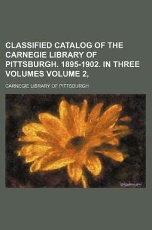 Cover of Classified Catalog of the Carnegie Library of Pittsburgh. 1895-1902. in Three Volumes Volume 2,