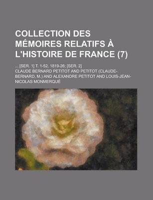 Book cover for Collection Des Memoires Relatifs A L'Histoire de France; ... [Ser. 1] T. 1-52, 1819-26; [Ser. 2] (7)