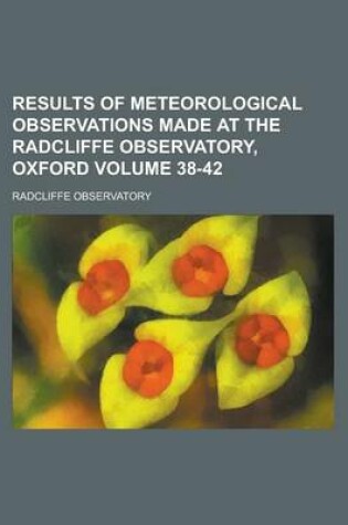 Cover of Results of Meteorological Observations Made at the Radcliffe Observatory, Oxford Volume 38-42