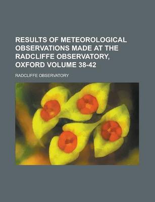 Book cover for Results of Meteorological Observations Made at the Radcliffe Observatory, Oxford Volume 38-42