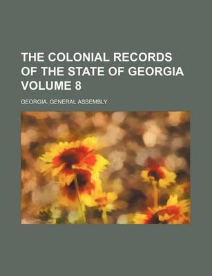 Book cover for The Colonial Records of the State of Georgia Volume 8